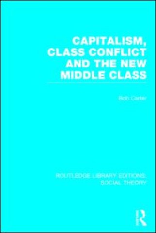 Capitalism, Class Conflict and the New Middle Class (RLE Social Theory)
