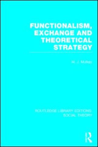 Functionalism, Exchange and Theoretical Strategy (RLE Social Theory)