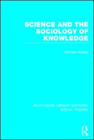 Science and the Sociology of Knowledge (RLE Social Theory)