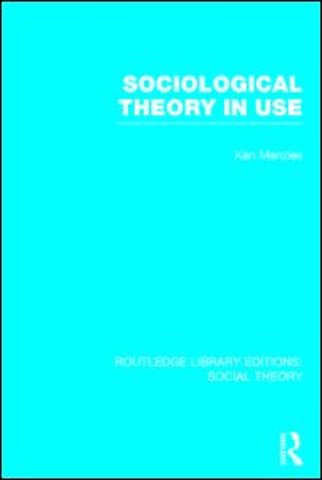 Sociological Theory in Use (RLE Social Theory)