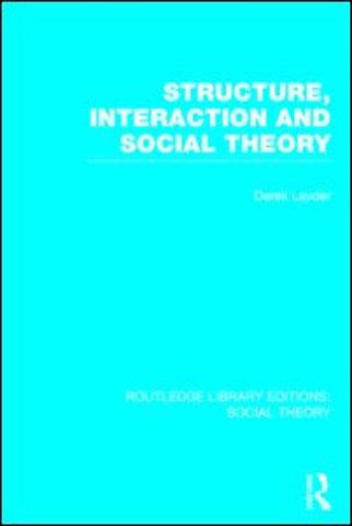 Structure, Interaction and Social Theory (RLE Social Theory)