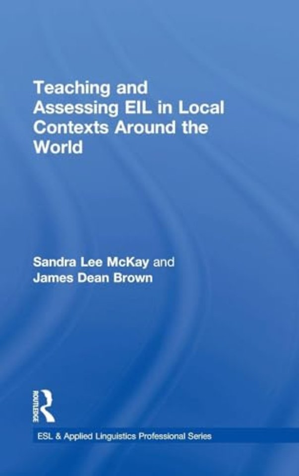 Teaching and Assessing EIL in Local Contexts Around the World