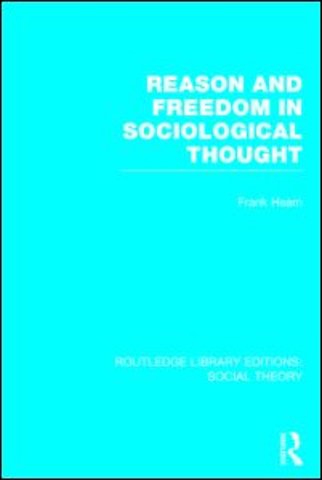 Reason and Freedom in Sociological Thought (RLE Social Theory)