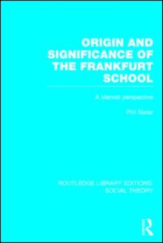 Origin and Significance of the Frankfurt School (RLE Social Theory)