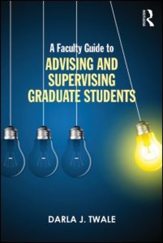 Faculty Guide to Advising and Supervising Graduate Students