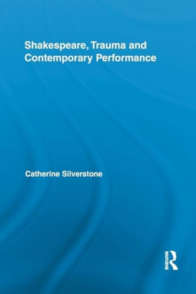 Shakespeare, Trauma and Contemporary Performance