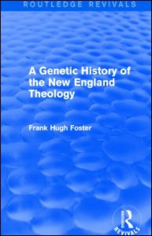 Genetic History of New England Theology (Routledge Revivals)