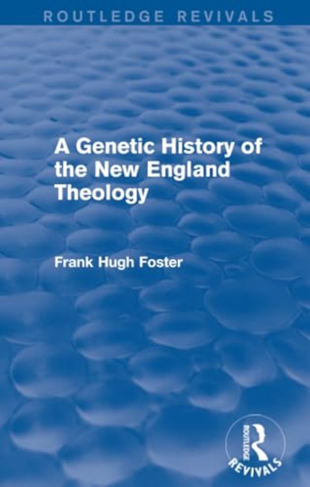 Genetic History of New England Theology (Routledge Revivals)