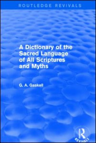 Dictionary of the Sacred Language of All Scriptures and Myths (Routledge Revivals)