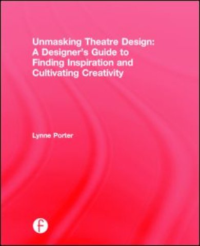 Unmasking Theatre Design: A Designer's Guide to Finding Inspiration and Cultivating Creativity