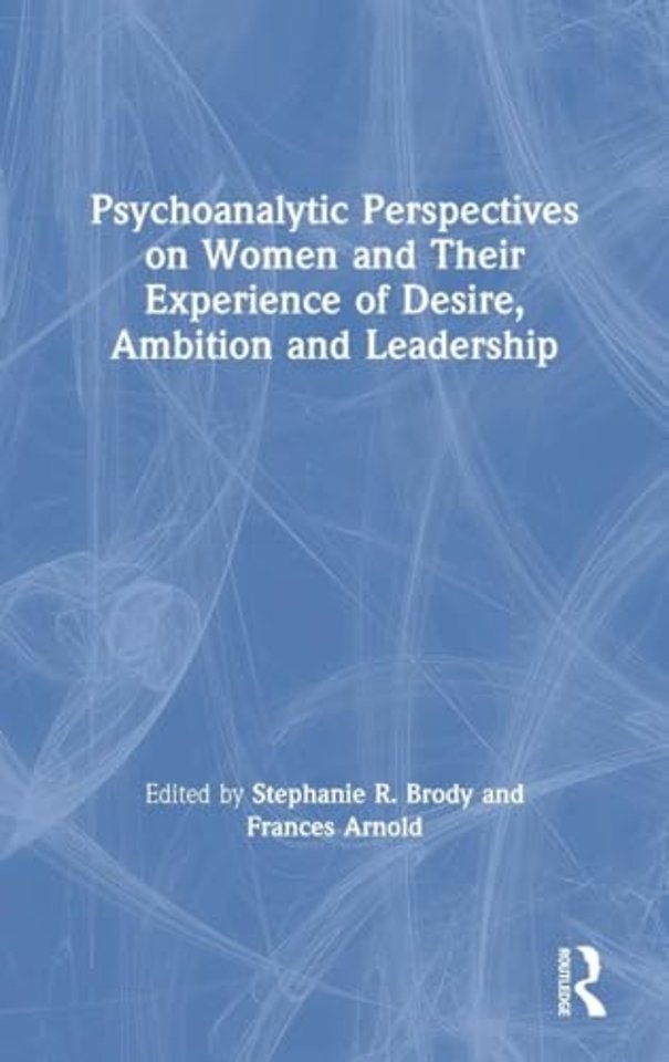 Psychoanalytic Perspectives on Women and Their Experience of Desire, Ambition and Leadership