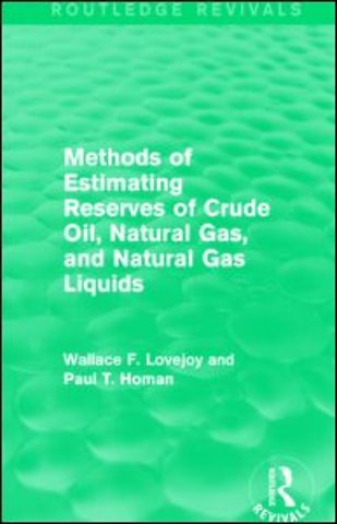 Methods of Estimating Reserves of Crude Oil, Natural Gas, and Natural Gas Liquids (Routledge Revivals)