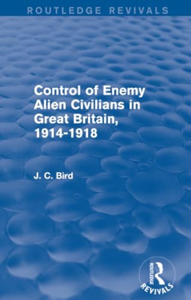 Control of Enemy Alien Civilians in Great Britain, 1914-1918 (Routledge Revivals)