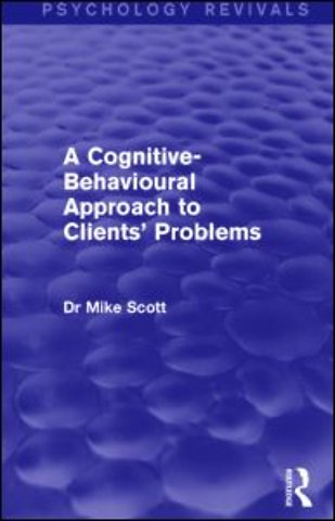 Cognitive-Behavioural Approach to Clients' Problems (Psychology Revivals)