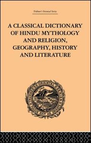 Classical Dictionary of Hindu Mythology and Religion, Geography, History and Literature