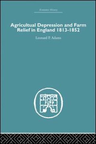 Agricultural Depression and Farm Relief in England 1813-1852