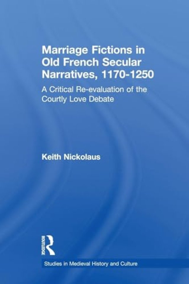 Marriage Fictions in Old French Secular Narratives, 1170-1250