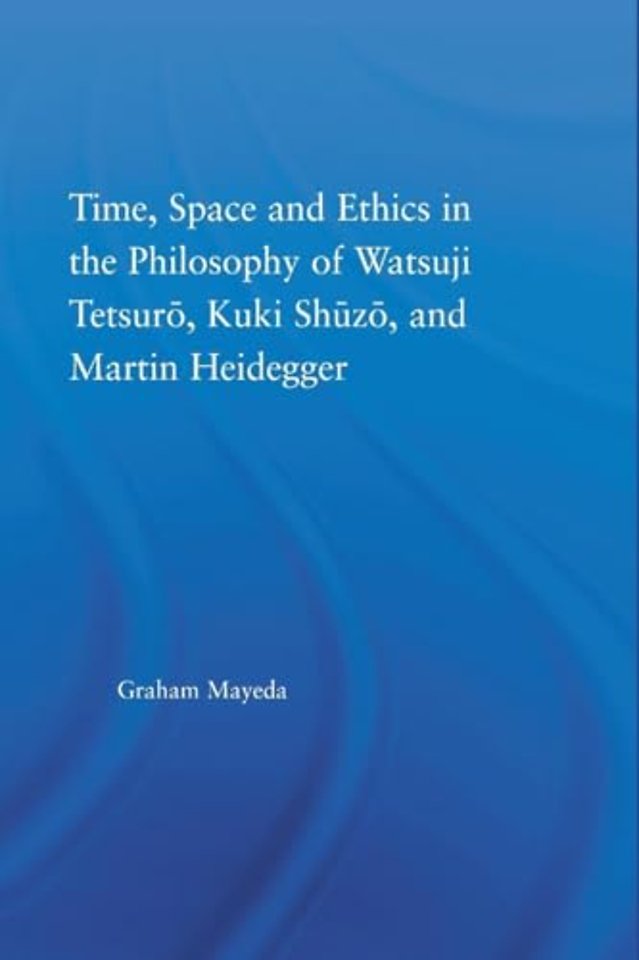 Time, Space, and Ethics in the Thought of Martin Heidegger, Watsuji Tetsuro, and Kuki Shuzo