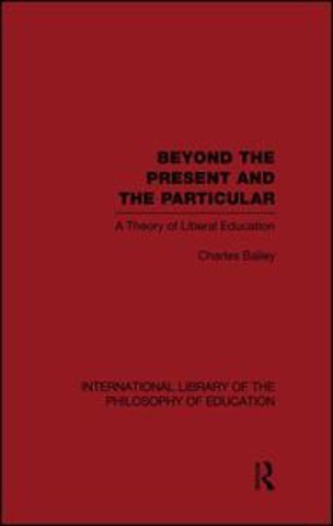 Beyond the Present and the Particular (International Library of the Philosophy of Education Volume 2)