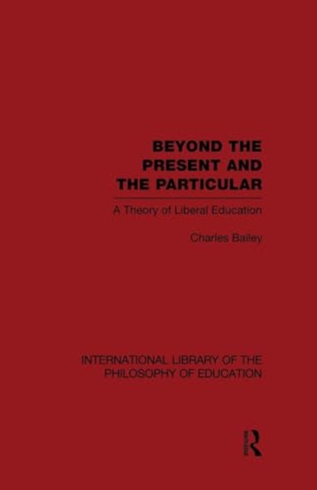 Beyond the Present and the Particular (International Library of the Philosophy of Education Volume 2)
