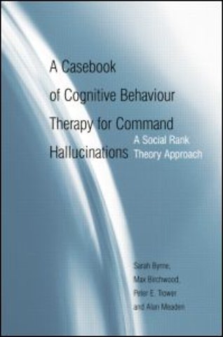 Casebook of Cognitive Behaviour Therapy for Command Hallucinations