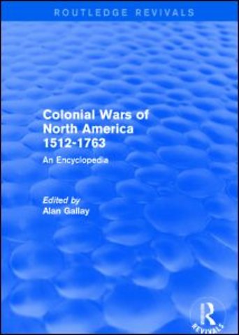 Colonial Wars of North America, 1512-1763 (Routledge Revivals)