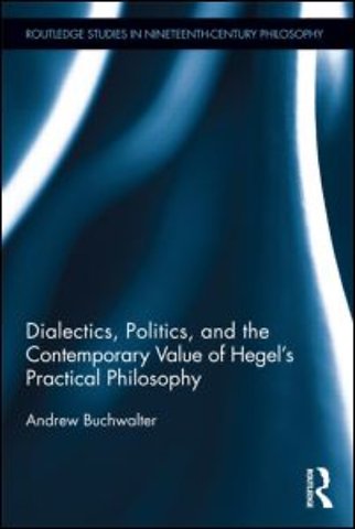 Dialectics, Politics, and the Contemporary Value of Hegel's Practical Philosophy