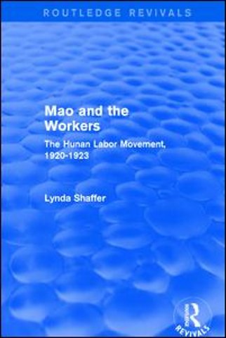 Revival: Mao Zedong and Workers: The Labour Movement in Hunan Province, 1920-23 (1982)