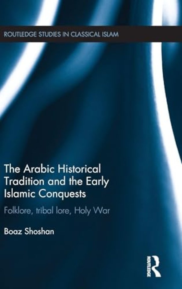 Arabic Historical Tradition & the Early Islamic Conquests