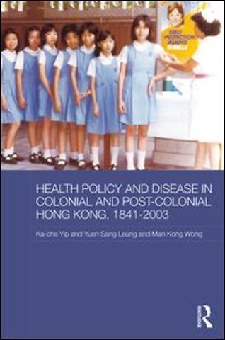Health Policy and Disease in Colonial and Post-Colonial Hong Kong, 1841-2003