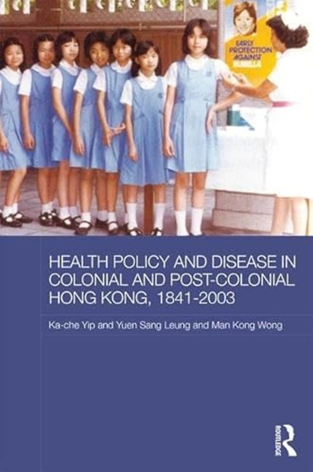Health Policy and Disease in Colonial and Post-Colonial Hong Kong, 1841-2003