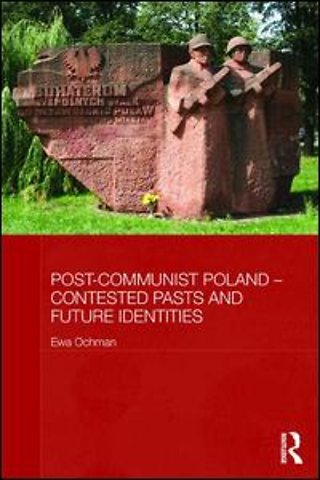 Post-Communist Poland - Contested Pasts and Future Identities