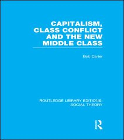 Capitalism, Class Conflict and the New Middle Class (RLE Social Theory)