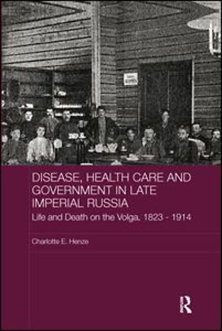 Disease, Health Care and Government in Late Imperial Russia