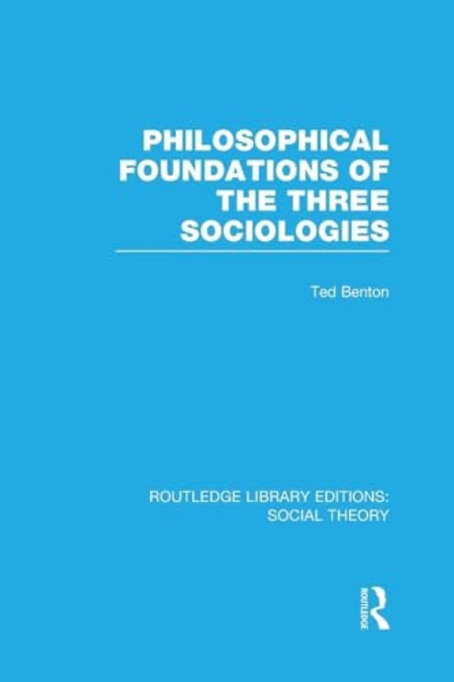 Philosophical Foundations of the Three Sociologies (RLE Social Theory)