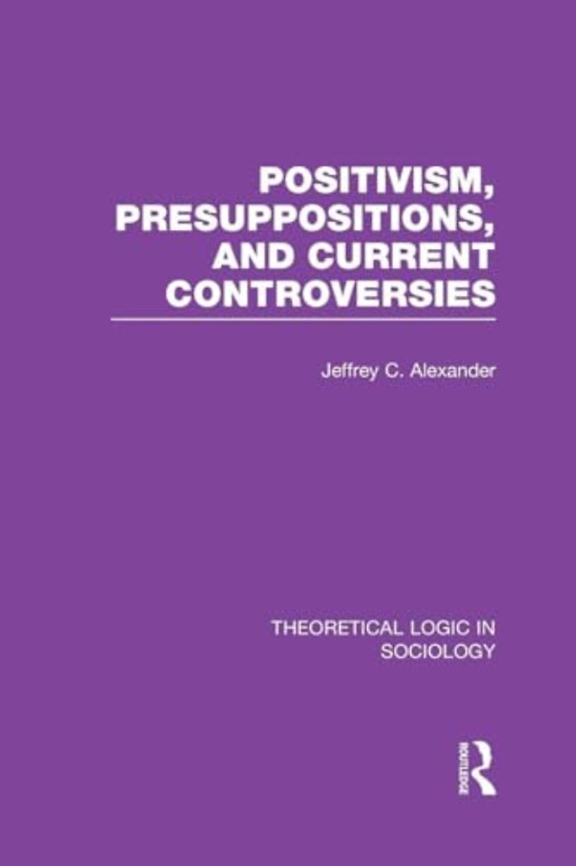 Positivism, Presupposition and Current Controversies  (Theoretical Logic in Sociology)