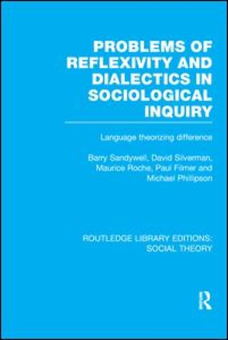 Problems of Reflexivity and Dialectics in Sociological Inquiry (RLE Social Theory)