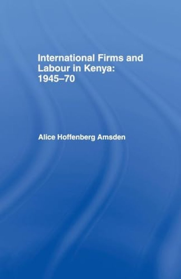 International Firms and Labour in Kenya 1945-1970