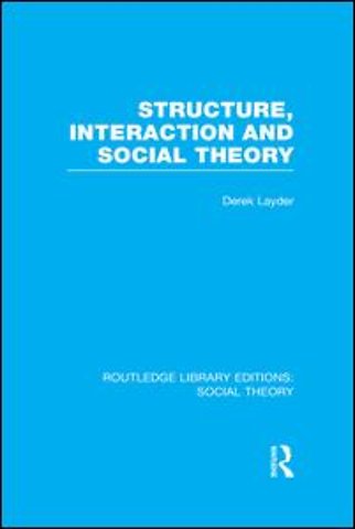 Structure, Interaction and Social Theory (RLE Social Theory)