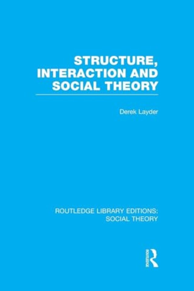 Structure, Interaction and Social Theory (RLE Social Theory)