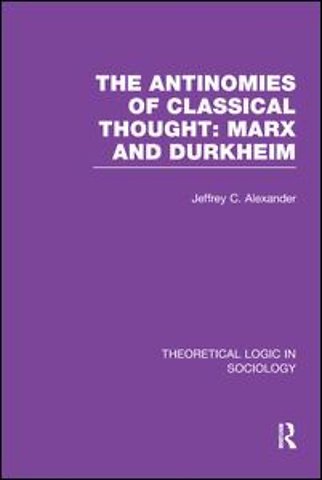 Antinomies of Classical Thought: Marx and Durkheim (Theoretical Logic in Sociology)