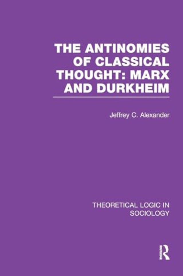 Antinomies of Classical Thought: Marx and Durkheim (Theoretical Logic in Sociology)