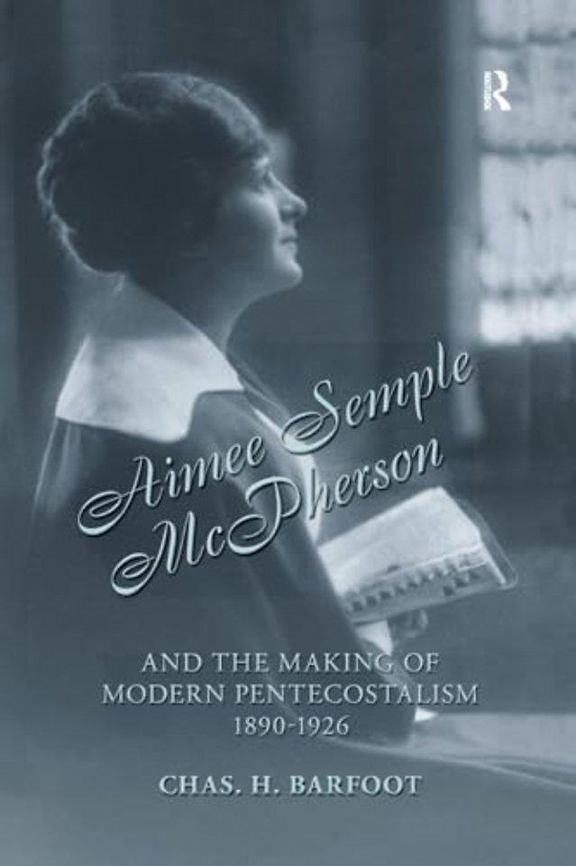 Aimee Semple McPherson and the Making of Modern Pentecostalism, 1890-1926