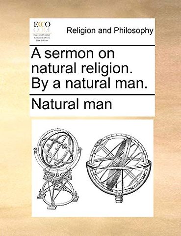A Sermon on Natural Religion. by a Natural Man.