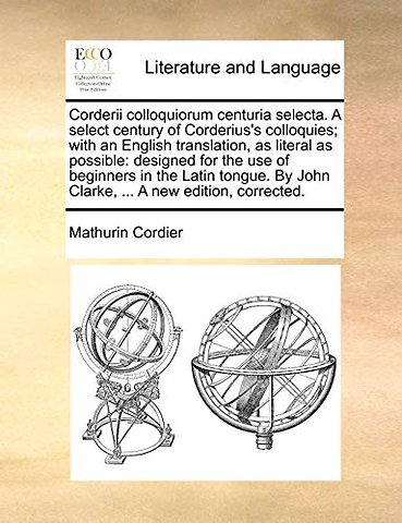 Corderii Colloquiorum Centuria Selecta. a Select Century of Corderius's Colloquies; With an English Translation, as Literal as Possible
