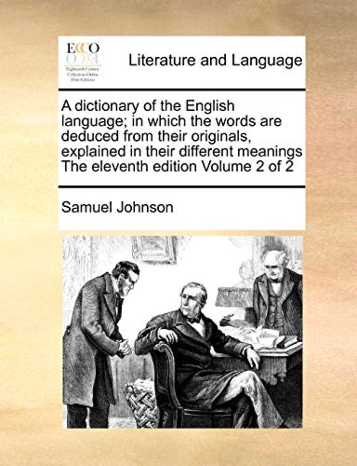 A dictionary of the English language; in which the words are deduced from their originals, explained in their different meanings The eleventh edition Volume 2 of 2