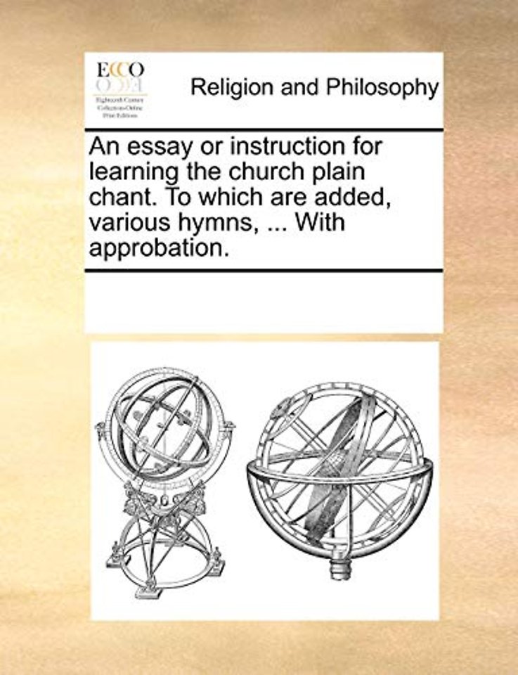 An essay or instruction for learning the church plain chant. To which are added, various hymns, ... With approbation.