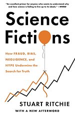 Science Fictions: How Fraud, Bias, Negligence, and Hype Unde