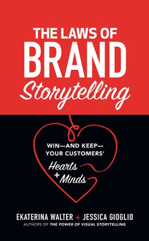 The Laws of Brand Storytelling: Win—and Keep—Your Customers’ Hearts and Minds