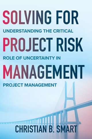 Solving for Project Risk Management: Understanding the Critical Role of Uncertainty in Project Management